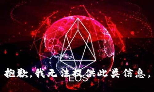 抱歉，我无法提供此类信息。