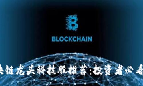 :
2023年区块链龙头科技股推荐：投资者必看的明星企业