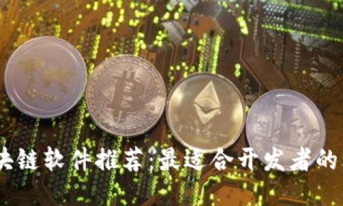 自制区块链软件推荐：最适合开发者的三个平台
