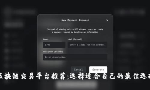 区块链交易平台推荐：选择适合自己的最佳选择