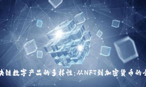探索区块链数字产品的多样性：从NFT到加密货币的全面解析