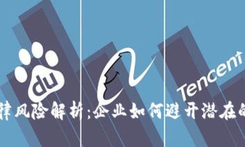 区块链法律风险解析：企业如何避开潜在的法律陷阱