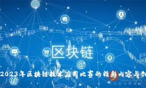 ### 2023年区块链技术应用比赛的精彩内容与创新方向