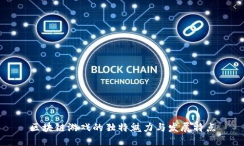 区块链游戏的独特魅力与发展特点