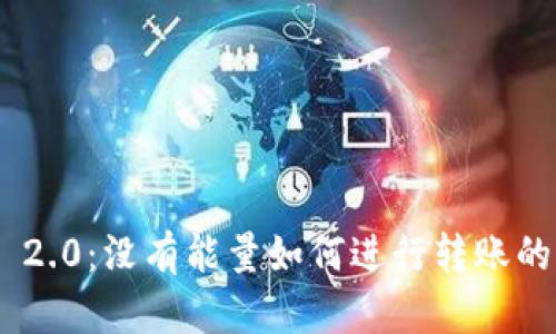 Tokenim 2.0：没有能量如何进行转账的完整指南