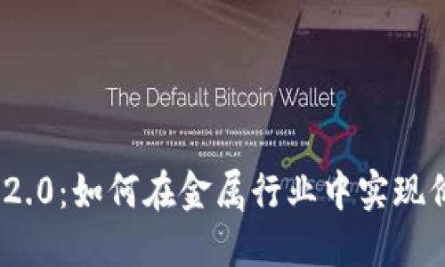 解密Tokenim 2.0：如何在金属行业中实现价值的全面提升