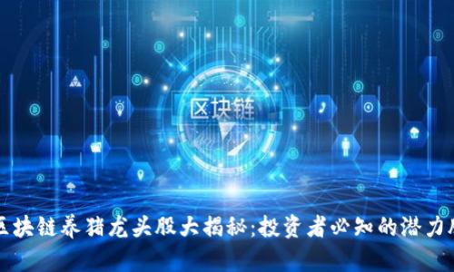 区块链养猪龙头股大揭秘：投资者必知的潜力股