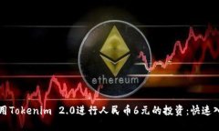 如何利用Tokenim 2.0进行人民币6元的投资：快速入