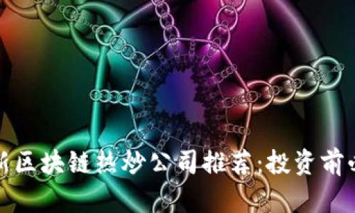 最新区块链热炒公司推荐：投资前必看
