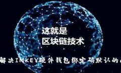 如何解决IMKEY硬件钱包绑定码默认的问题？