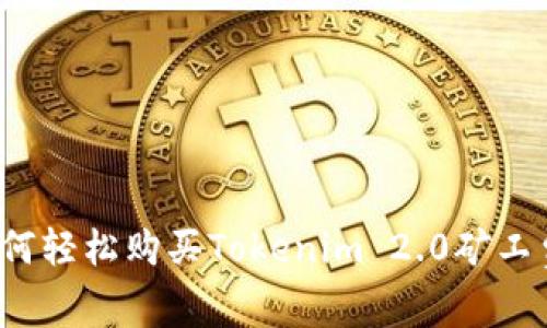 如何轻松购买Tokenim 2.0矿工费？