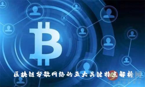 区块链分散网络的五大关键特点解析