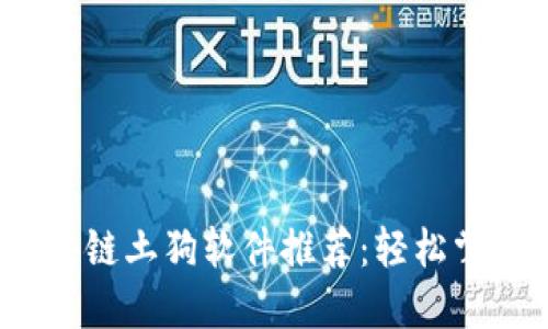 2023年最佳区块链土狗软件推荐：轻松掌握数字资产投资