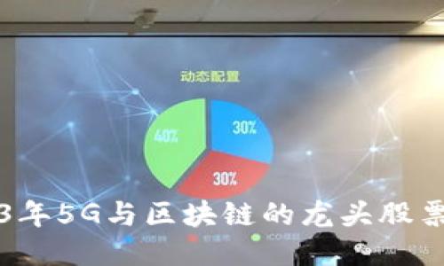 2023年5G与区块链的龙头股票推荐