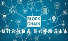 区块链行业的格局：新兴市场与未来机遇