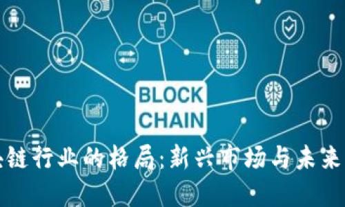 区块链行业的格局：新兴市场与未来机遇