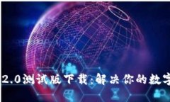 获取Tokenim 2.0测试版下载：解决你的数字资产管理