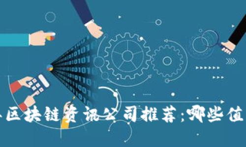 2023年区块链资讯公司推荐：哪些值得关注？