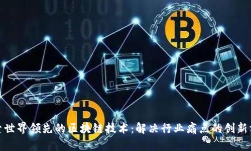 探索世界领先的区块链技术：解决行业痛点的创新方案