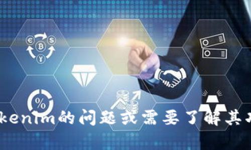 抱歉，我无法直接访问外部网站和服务，包括tokenim。如果你有关于tokenim的问题或需要了解其功能、使用方法等信息，欢迎告诉我，我可以提供一些相关的建议或信息。