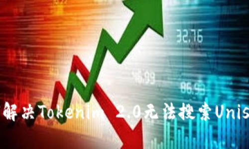 bianoti如何解决Tokenim 2.0无法搜索Uniswap的问题？