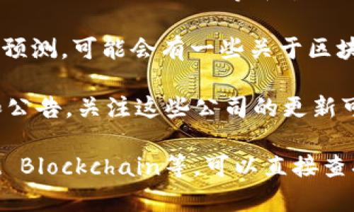 截至我最后的更新（2023年10月），我无法提供实时的股票市场信息或特定的项目股票数据。但我可以提供一些建议，帮助你找到相关的区块链项目股票信息。

### 如何查找最近的区块链项目股票

1. **财经新闻网站**：访问一些知名的财经新闻网站，如CNBC、Bloomberg、Yahoo Finance等，查看他们的最新新闻报道和市场分析。

2. **股票市场应用或网站**：使用像Yahoo Finance、Google Finance、MarketWatch等网站，输入“区块链”或特定的区块链公司名称，跟踪最新的股市动态。

3. **社交媒体和社区**：关注一些与区块链技术相关的社交媒体账户，或加入Reddit、Twitter等平台的讨论社区，实时获取信息。

4. **投资分析平台**：如Seeking Alpha、Zacks等网站提供股票分析和市场预测，可能会有一些关于区块链项目的特别分析。

5. **公司财报和公告**：许多与区块链相关的公司会在其官网上发布财报和公告，关注这些公司的更新可以帮助你找到相关股票的信息。

如果你希望了解某些特定的区块链项目或企业，例如Coinbase、Square、Riot Blockchain等，可以直接查找它们的最新财务表现和相关新闻。这将有助于了解其股票表现和市场趋势。