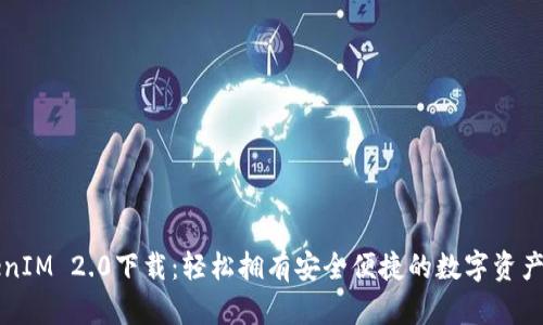 南昌TokenIM 2.0下载：轻松拥有安全便捷的数字资产管理工具