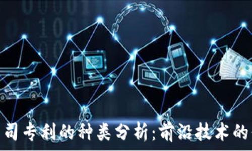  
区块链公司专利的种类分析：前沿技术的保护之道
