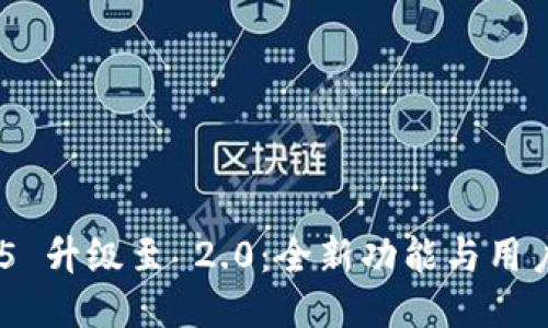 Tokenim 1.5 升级至 2.0：全新功能与用户体验大揭秘