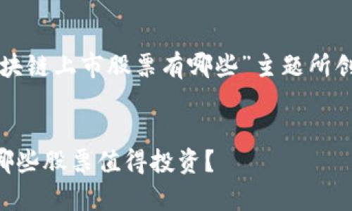 注意：根据你的要求，以下是围绕“区块链上市股票有哪些”主题所创建的、关键词、内容提纲和详细内容。


2023年区块链上市股票全景解析：哪些股票值得投资？