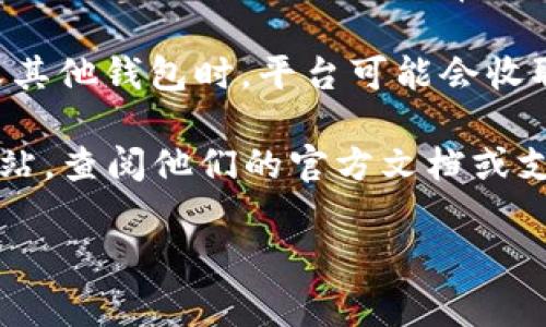 关于Tokenim的手续费，具体费用可能会因为不同的交易类型、市场波动以及平台政策而有所不同。因此，了解相关的信息和费用结构是非常重要的。

一般来说，Tokenim平台的手续费通常包括以下几个方面：

1. **交易手续费**：每当你买入或卖出加密货币时，Tokenim会收取一定比例的手续费，通常在0.1%到0.5%之间，这取决于交易的金额和类型。

2. **转账手续费**：如果你需要将加密货币从Tokenim转移到其他钱包或平台，通常也会有相应的转账费用，具体费用会根据网络拥堵情况而变化。

3. **提现手续费**：从Tokenim平台提现资金到银行账户或其他钱包时，平台可能会收取提现手续费，具体费用需要查看Tokenim的官方说明。

为了确保你获得最新的信息，建议你访问Tokenim的官方网站，查阅他们的官方文档或支持页面，因为手续费可能会随时调整。

如果你还有其他关于Tokenim的问题，欢迎随时问我！