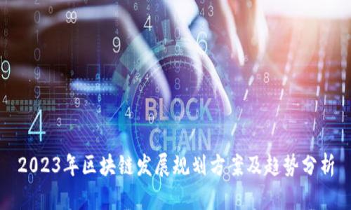 2023年区块链发展规划方案及趋势分析