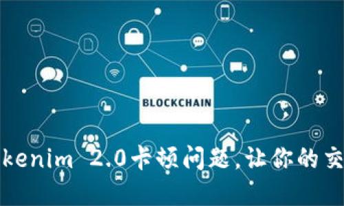 如何解决Tokenim 2.0卡顿问题，让你的交易更加顺畅