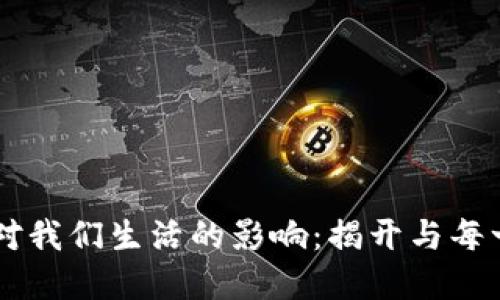 区块链技术对我们生活的影响：揭开与每一个人的关系
