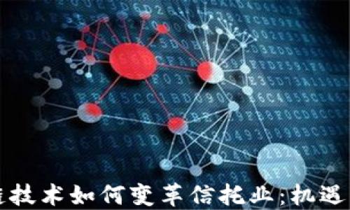 
区块链技术如何变革信托业：机遇与挑战
