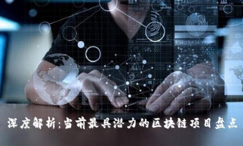 深度解析：当前最具潜力的区块链项目盘点