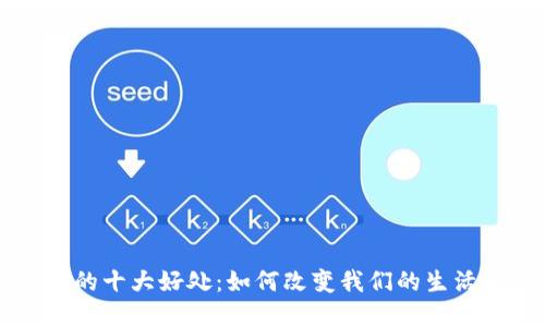 区块链技术的十大好处：如何改变我们的生活和工作方式