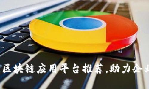 2023年最佳区块链应用平台推荐，助力企业数字化转型