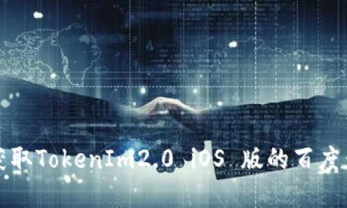 轻松获取TokenIm2.0 iOS 版的百度云资源