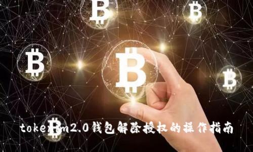 tokenim2.0钱包解除授权的操作指南