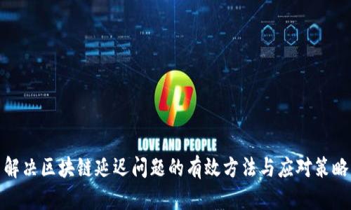 解决区块链延迟问题的有效方法与应对策略
