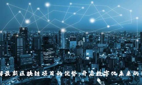 了解最新区块链项目的优势：开启数字化未来的钥匙