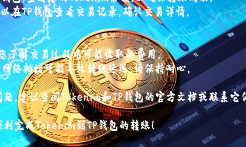 要将Tokenim转到TP钱包，您可以按照以下步骤操作：

### 第一步：准备工作
1. **确保您拥有TP钱包**：如果尚未下载，请前往官方应用商店下载并安装TP钱包。
2. **获取您的TP钱包地址**：打开TP钱包，找到“接收”选项以获取您的钱包地址。确保复制完整的地址。

### 第二步：打开Tokenim账户
1. **登录Tokenim账户**：使用您的账户信息登录Tokenim平台。
2. **选择提现或转账功能**：在平台上找到“提现”或“转账”的选项。

### 第三步：填写转账信息
1. **输入TP钱包地址**：将之前复制的TP钱包地址粘贴到指定区域。
2. **输入转账金额**：输入您希望转出的Tokenim数量。
3. **确认转账信息**：仔细检查钱包地址和金额，确保无误。

### 第四步：完成转账
1. **确认转账**：点击“确认”或“提交”进行转账操作。
2. **等待网络确认**：转账完成后，您需要等待区块链网络确认交易，这可能需要一些时间。

### 第五步：检查TP钱包
1. **查看余额**：打开TP钱包，查看您的Tokenim余额，以确保转账成功。
2. **交易记录**：您也可以在TP钱包查看交易记录，确认交易详情。

### 注意事项
- **交易费用**：请确保您了解交易过程中可能收取的费用。
- **网络问题**：有时候，网络拥堵可能导致转账延迟，请保持耐心。

如果您在任何步骤遇到问题，建议查阅Tokenim和TP钱包的官方文档或联系它们的客服支持以获取帮助。

希望这些步骤能帮助您顺利完成Tokenim到TP钱包的转账！