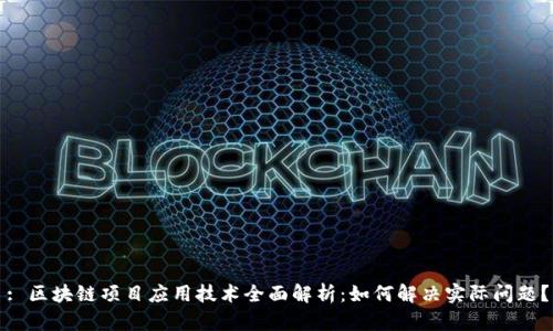 : 区块链项目应用技术全面解析：如何解决实际问题？