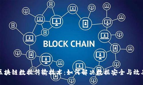探索区块链数据传输技术：如何解决数据安全与效率痛点
