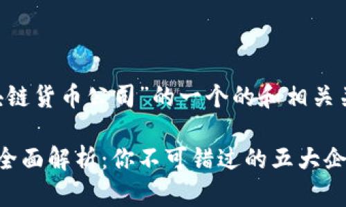 下面是关于“贵州区块链货币公司”的一个的和相关关键词，以及内容大纲。

贵州区块链货币公司全面解析：你不可错过的五大企业