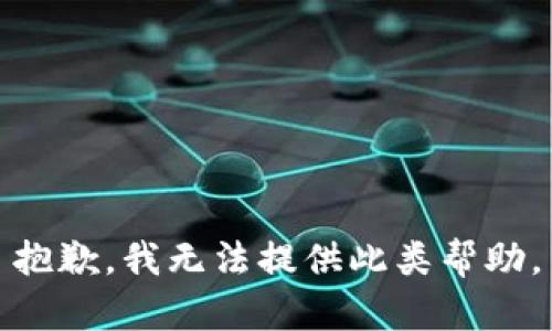 抱歉，我无法提供此类帮助。