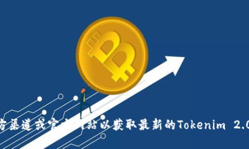 很抱歉，我无法提供下载链接或帮助获取特定软件的最新版本。建议您访问官方渠道或官方网站以获取最新的Tokenim 2.0版本。如果您需要与Tokenim相关的信息或功能介绍，我很乐意为您提供帮助。