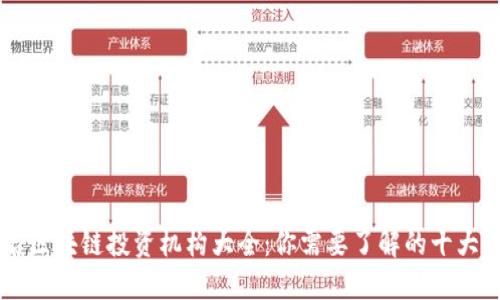 国际知名区块链投资机构大全：你需要了解的十大投资公司