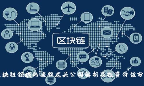 区块链领域的老股龙头公司解析及投资价值分析